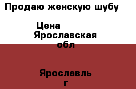 Продаю женскую шубу. › Цена ­ 8 000 - Ярославская обл., Ярославль г. Одежда, обувь и аксессуары » Женская одежда и обувь   